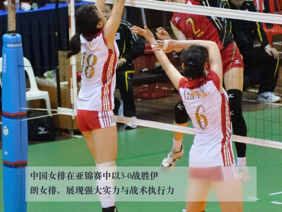 中国女排在亚锦赛中以3-0战胜伊朗女排，展现强大实力与战术执行力